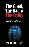The Good, The Bad and The Crafty: A Police Autobiography from the Robust 1970s to the Millennium - Paul Hurley - cover