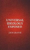 Universal Ideology Exposed - John Grayne - cover