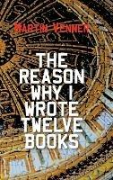 The Reason Why I Wrote Twelve Books - Martin Venner - cover