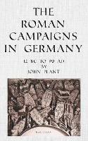 The Roman Campaigns in Germany: 12 BC to 90 AD