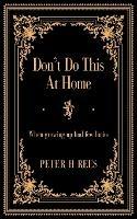 Don't Do This At Home: When growing up had few limits - Peter H Rees - cover