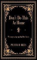 Don't Do This At Home: When growing up had few limits - Peter H Rees - cover