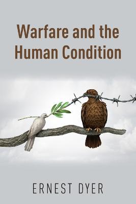 Warfare and the Human Condition - Ernest Dyer - cover