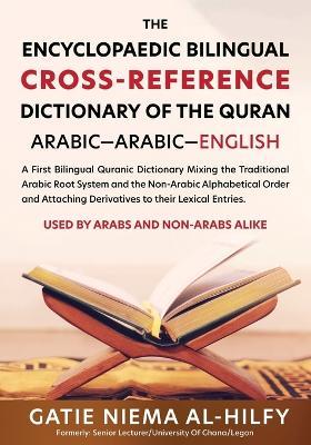 The Encyclopaedic Bilingual Cross- Reference Dictionary of the Quran - Gatie Niema Al-Hilfy - cover