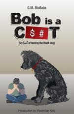 Bob is a C$#t: My Tail of Taming the Black Dog