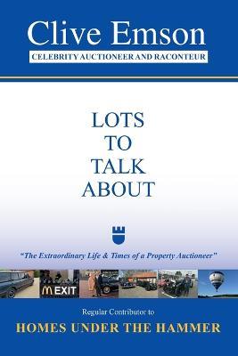 Lots to Talk About: "The Extraordinary Life and Times of a Property Auctioneer" - Clive Emson - cover