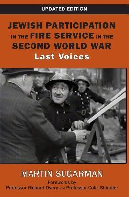 Jewish Participation in the Fire Service in the Second World War: Last Voices - Martin Sugarman - cover