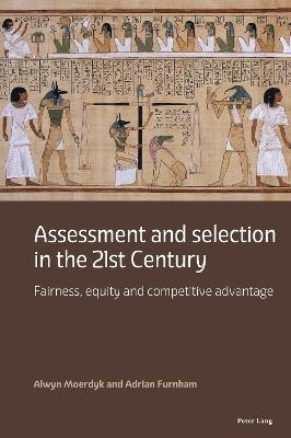 Assessment and selection in the 21st Century: Fairness, equity and competitive advantage - Alwyn Moerdyk,Adrian Furnham - cover
