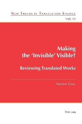 Making the ‘Invisible’ Visible?: Reviewing Translated Works - Martyn Gray - cover