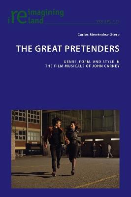 The Great Pretenders: Genre, Form, and Style in the Film Musicals of John Carney - Carlos Menéndez Otero - cover