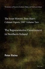 Devolution of Power to Scotland, Wales and Northern Ireland: The Inner History: Tony Blair’s Cabinet Papers, 1997 Volume Two, The Representative Government in Northern Ireland