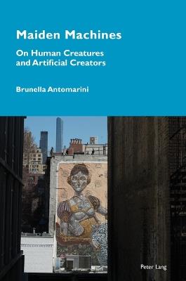 Maiden Machines: On Human Creatures and Artificial Creators - Brunella Antomarini - cover