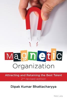 Magnetic Organization: Attracting and Retaining the Best Talent - Dipak Kumar Bhattacharyya - cover