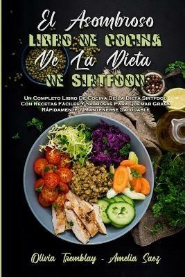 El Asombroso Libro De Cocina De La Dieta De Sirtfood: Un Completo Libro De Cocina De La Dieta Sirtfood Con Recetas Faciles Y Sabrosas Para Quemar Grasa Rapidamente Y Mantenerse Saludable (Amazing Sirtfood Diet Cookbook) (Spanish Version) - Olivia Tremblay,Amelia Saez - cover