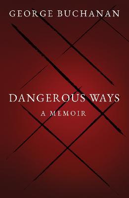 Dangerous Ways: A Memoir - George Buchanan - cover