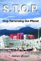 S.T.O.P.: Stop Terrorising Our Planet - James Moclair - cover