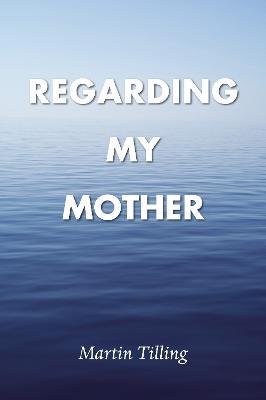 Regarding My Mother - Martin Tilling - cover