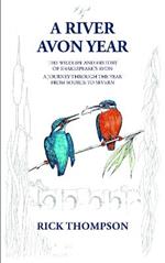 A River Avon Year: The Wildlife and History of 'Shakespeare's Avon'.  A journey through the year from source to Severn.