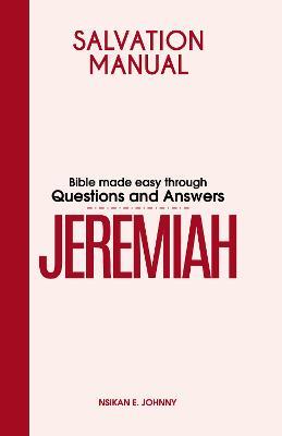 Salvation Manual: Bible Made Easy through Questions and Answers for the Book of Jeremiah - Nsikan E. Johnny - cover