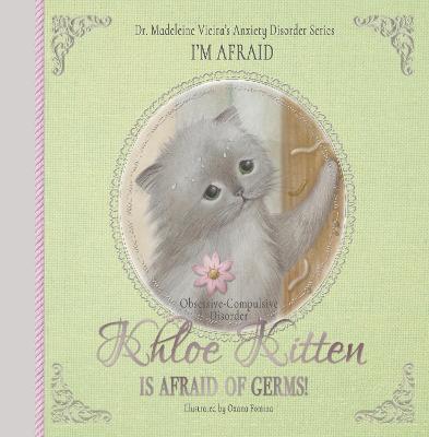 KHLOE KITTEN IS AFRAID OF GERMS! (Obsessive-Compulsive Disorder): I'M AFRAID - Dr. Madeleine Vieira - cover