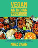 Niaz Caan: Vegan - An Indian Cookbook: Perfection in vegan Indian cuisine. Handcrafted family recipes straight from the heart and from award-winning Indian restaurant cooking
