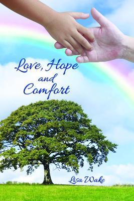 Love, Hope and Comfort: Wisdom in Experience - Lisa Wake - cover