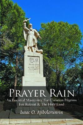 Prayer Rain: An Essential Master-key For Christian Pilgrims For Retreat & The Holy Land - Isaac Ajibolorunrin - cover