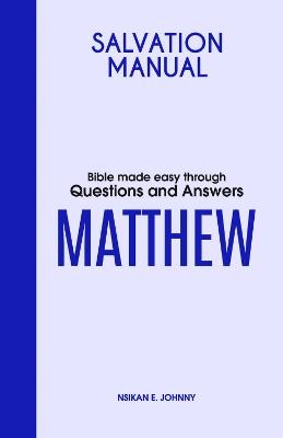 Salvation Manual: Bible Made Easy through Questions and Answers for the Book of Matthew - Nsikan E. Johnny - cover