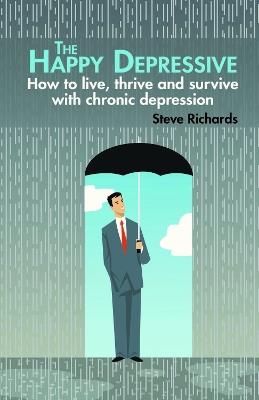 The Happy Depressive: How to live, thrive and survive with chronic depression - Steve Richards - cover