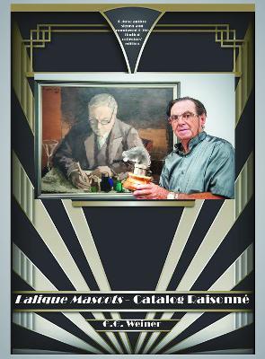 Lalique Mascots - Catalogue Raisonné: The definitive catalogue listings and images of the automotive radiator hood and desk ornaments of master glass artisan R. Lalique - G.G. Weiner - cover