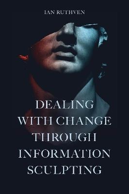 Dealing With Change Through Information Sculpting - Ian Ruthven - cover