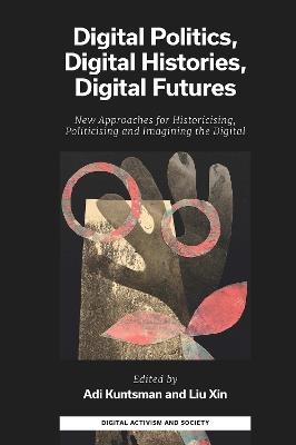 Digital Politics, Digital Histories, Digital Futures: New Approaches for Historicising, Politicising and Imagining the Digital - cover