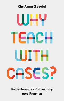 Why Teach with Cases?: Reflections on Philosophy and Practice - Cle-Anne Gabriel - cover