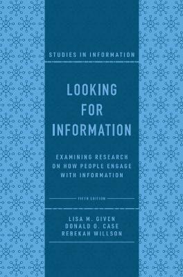 Looking for Information: Examining Research on How People Engage with Information - Lisa M. Given,Donald O. Case,Rebekah Willson - cover