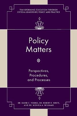 Policy Matters: Perspectives, Procedures, and Processes - David C. Young,Robert E. White,Monica A. Williams - cover