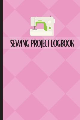 Sewing Project Logbook: Dressmaking Journal To Keep Record of Sewing Projects Project Planner for Sewing Lover - Sasha Apfel - cover