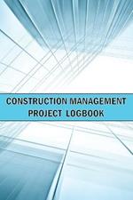 Construction Management Project Logbook: Amazing Gift Idea Construction Site Daily Keeper to Record Workforce, Tasks, Schedules, Construction Daily Report and Many Many More