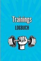 Training Logbuch: Trainingsaufzeichnungsbuch und Trainingsprotokoll, UEbungsheft und Fitnesstagebuch, Fitnessplaner fur Personal Training