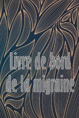 Livre de bord de la migraine: Suivi professionnel détaillé de toutes vos migraines et céphalées sévères Suivi des déclencheurs de maux de tête, des symptômes et des options de soulagement de la douleur - Raymonde Thibodeaux - cover