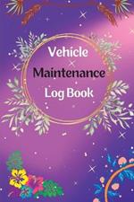 Vehicle Maintenance Log Book: Service And Repair Log Book Car Maintenance Log Book Oil Change Log Book, Vehicle and Automobile Service, Engine, Fuel, Miles, Tires Log Notes