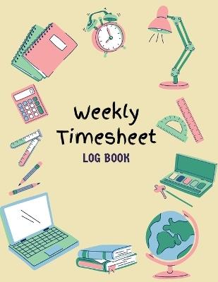 Work Hours Logbook: Weekly Timesheet Log Book Employee Time Log In And Out Sheet Time sheet Work Time Record Book 8.5" x 11" - Emmett Miles - cover