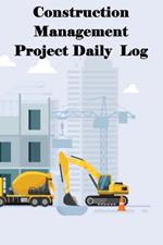 Construction Management Project Daily Log: Construction Superintendent Tracker for Schedules, Daily Activities, Equipment, Safety Concerns & More for Foreman or Site Manager