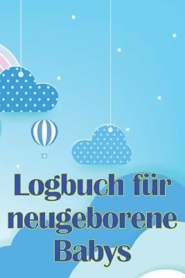 Logbuch fur neugeborene Babys: Erste 120 Tage Baby Keeper, Baby's Eat, Sleep and Poop Logbook, Saugling, Stillprotokoll Tracking Chart - Mathias Draxler - cover