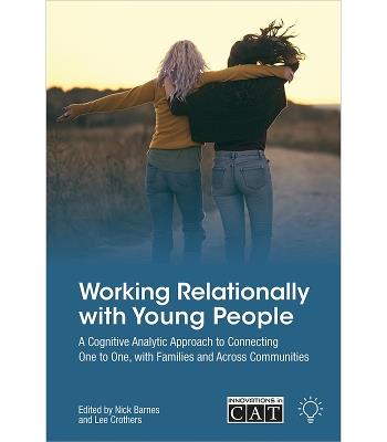 Working Relationally with Young People: A Cognitive Analytic Approach to Connecting One to One, with Families and Across Communities - Nick Barnes,Lee Crothers - cover