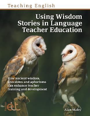 Using Wisdom Stories in Language Teacher Education: How ancient wisdom, anecdotes and aphorisms can enhance teacher training and development - Alan Maley - cover
