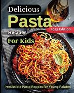Delicious Pasta Recipes For Kids: Joyful Recipes to Make Together! A Cookbook for Kids and Families with Fun and Easy Recipes