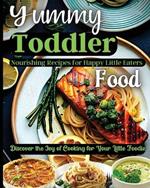 Yummy Toddler Food: Discover the Joy of Cooking for Your Little Foodie