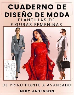 Cuaderno de Diseño de Moda Plantillas de Figuras Femeninas: De Principiante a Avanzado - Un espacio guiado para diseñar y dibujar moda femenina. Incluye siluetas base, ejercicios de práctica y páginas extra para ideas e inspiración. - Niky Jadesson - cover