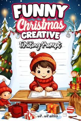 Funny Christmas Creative Writing Prompt: Write A Festive Feast Creativity: A Festive Feast Creativity: A Festive Feast of Christmas Creativity - M M Adina - cover