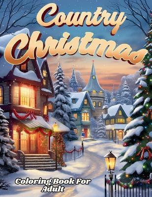 Country Christmas Coloring Book For Adult And Seniors-- Relax and Unwind with Country Christmas Delights - M M Adina - cover